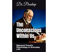 The Unconscious Within Us: Sigmund Freud’s Psychology in Everyday Life