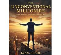 The Unconventional Millionaire: Escape the 9-to-5 and Build Wealth Your Way: Proven Strategies for Achieving Financial Freedom on Your Own Terms
