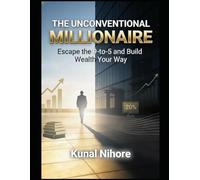 The Unconventional Millionaire: Escape the 9-to-5 and Build Wealth Your Way: Proven Strategies for Financial Freedom, Passive Income, and Millionaire Mindset Without the Corporate Grind