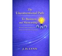 The Unconventional Path to Business and Mentorship: Business Ideas, Strategy, and Clarity from Real-World Experience