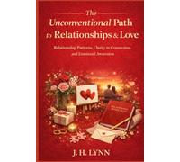 The Unconventional Path to Relationships and Love: Relationship Patterns, Clarity in Connection, and Emotional Awareness