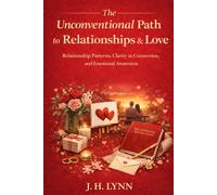 The Unconventional Path to Relationships and Love: Relationship Patterns, Clarity in Connection, and Emotional Awareness