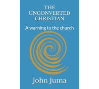 THE UNCONVERTED CHRISTIAN: A warning to the church