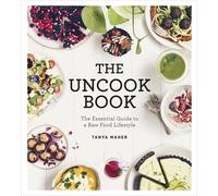 The Uncook Book: The Essential Guide to a Raw Food Lifestyle