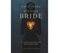 THE UNCOVERED AND WOUNDED BRIDE: Eve, Trauma, and the Restoration of God's Original Design