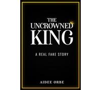 THE UNCROWNED KING: A REAL FAKE STORY