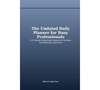 The Undated Daily Planner for Busy Professionals: A 12-Month Productivity System for Priorities, Time-Blocking, and Focus