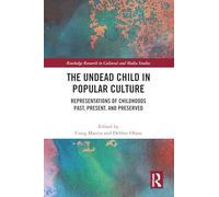 The Undead Child in Popular Culture: Representations of Childhoods Past, Present, and Preserved (Routledge Research in Cultural and Media Studies)