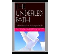 THE UNDEFILED PATH: A Call To Holiness and The Power of Spiritual Purity