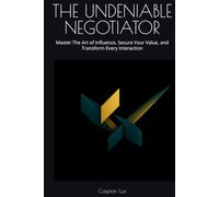 THE UNDENIABLE NEGOTIATOR: Master The Art of Influence, Secure Your Value, and Transform Every Interaction (Strategic Advantage Series)