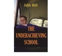 [(The Underachieving School)] [ By (author) John Holt ] [September, 2005]