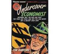 The Undercover Economist: Exposing Why the Rich are Rich, the Poor are Poor--and Why You Can Never Buy a Decent Used Car!