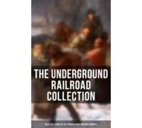 The Underground Railroad Collection: Real Life Stories Of The Former S