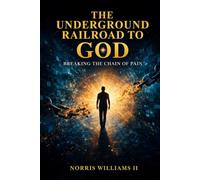 The Underground Railroad to God: Breaking The Chain of Pain