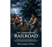 The Underground Railroad: True Stories of Bravery and the Fight for Liberty: Fully Illustrated Edition with Author Biography and Commentary