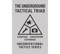 The Underground Tactical Triad: Sabotage, Subversion, Espionage (Unconventional Tactics)