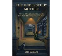 The Understudy Mother: A Novel of Grief, Guardianship, and the Slow Work of Becoming Someone's Home