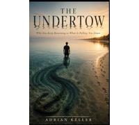 THE UNDERTOW: Why You Keep Returning to What Is Pulling You Down