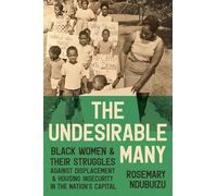 The Undesirable Many: Black Women and Their Struggles Against Displacement and Housing Insecurity in the Nation's Capital (Justice, Power, and Politics)