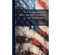 The Undeveloped West, or, Five Years in the Territories