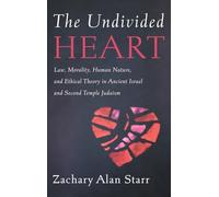 The Undivided Heart: Law, Morality, Human Nature, and Ethical Theory in Ancient Israel and Second Temple Judaism