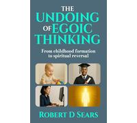 The Undoing of Egoic Thinking: From Childhood Formation to Spiritual Reversal