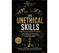 The Unethical Skills Everyone Should Know: The Hidden Psychology of Power, Influence, and Winning in the Real World