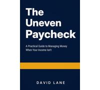 THE UNEVEN PAYCHECK: A Practical Guide to Managing Money When Your Income Isn't