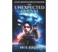 The Unexpected Arrival: A Sci-Fi Novel: A Gifted Rebel. A Hidden Alien Race. One Moment That Will Change Everything.