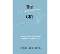 The Unexpected Gift: What My Mother's Death Taught Me About Life