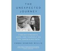 The Unexpected Journey: Finding Strength, Hope, and Yourself on the Caregiving Path