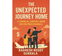 The Unexpected Journey Home: A Financial Survival Guide for H1B Professionals (NRI Wealth Bundle: The Complete Financial Success Series for Non Resident Indians)