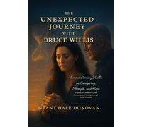 The Unexpected Journey with Bruce Willis: Emma Heming Willis on Caregiving, Strength, and Hope A Caregiver’s Memoir of Love, Dementia, and Finding Strength in the Everyday”