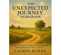 The Unexpected Journey Workbook: Practical Steps and Biographical exposition of Emma Heming Willis Teachings