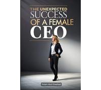 The Unexpected Success of a Female CEO: 100 True Stories of Women Who Made It (Billionaires and Success)