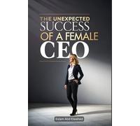 The Unexpected Success of a Female CEO: 100 True Stories of Women Who Made It (Billionaires & Success)