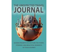 The Unexpected Travel Journal For Backpackers: Guided Prompts to Capture the Funny, Strange, and Beautiful Moments of Your Journey. For men, women, and children