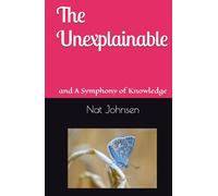 The Unexplainable: and A Symphony of Knowledge