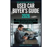 THE UNFAIR ADVANTAGE USED CAR BUYER'S GUIDE 2026: The Data-Driven Playbook to Beat the Dealerships, Avoid Costly Mistakes, and Find the Best Value on the Road