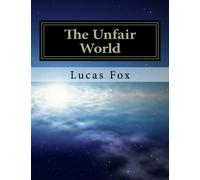 The Unfair World: This is for all of the people that ever asked why.: Volume 1