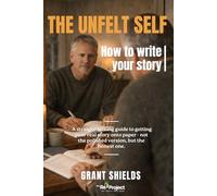 The Unfelt Self - How to write your story - warts and all: A straight-talking guide to getting your real story onto paper - not the polished version, but the honest one.