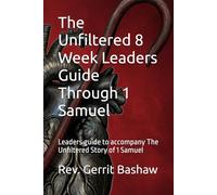 The Unfiltered 8 Week Leaders Guide Through 1 Samuel: Leaders guide to accompany The Unfiltered Story of 1 Samuel