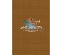 The Unfiltered Canvas: 90 Days of Low-Stakes Prompts to Silence Your Inner Critic and Rediscover the Joy of Creating for Yourself.