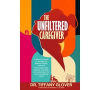 The Unfiltered Caregiver: A Real-Life Guide to Caregiving Without Losing Yourself Real talk, raw lessons, and radical compassion for every caregiving heart