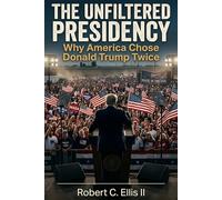 The Unfiltered Presidency: Why America Chose Donald Trump Twice