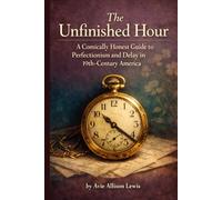 The Unfinished Hour: A Comically Honest Guide to Perfectionism and Delay in 19th-Century America