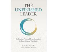 The Unfinished Leader: Embracing Personal Transformation to Lead Change That Lasts