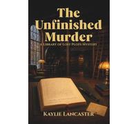 The Unfinished Murder: A Bookish Small-Town Library Cozy Mystery (The Library of Lost Plots Mysteries)