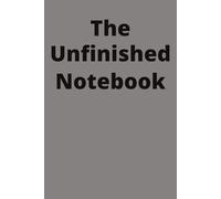 The Unfinished Notebook: A notebook for half-baked ideas, random notes, and projects in progress.
