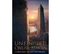 The Unfinished Obelisk of Aswan: A Monument to Lost Technology
